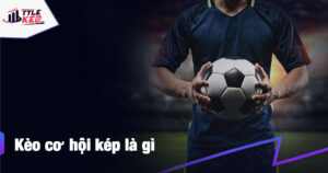 kèo cơ hội kép