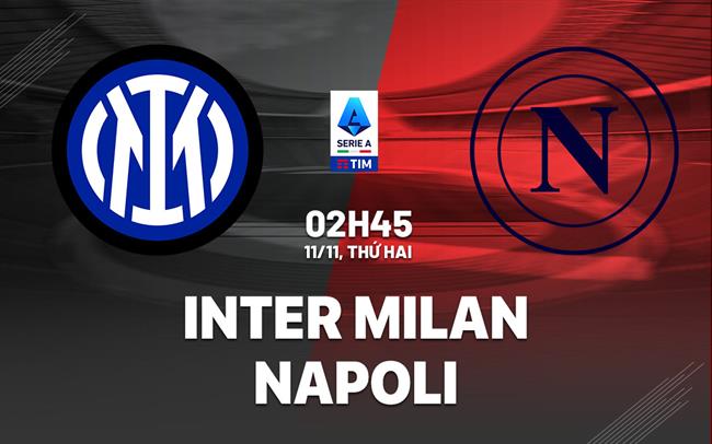 Inter Milan vs Napoli Nerazzurri hướng đến chiến thắng để củng cố ngôi đầu 2 Inter Milan vs Napoli Nerazzurri hướng đến chiến thắng để củng cố ngôi đầu