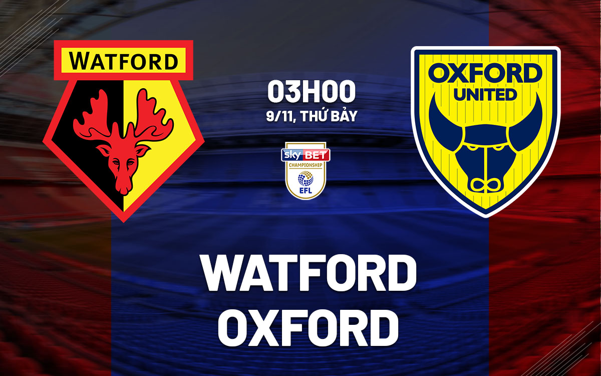 Watford Sẵn Sàng Trở Lại Đỉnh Cao, Oxford Kiên Cường Kháng Cự