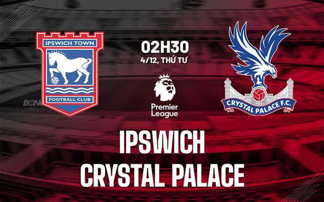Cuộc đối đầu cân bằng giữa Ipswich và Crystal Palace trong trận chiến trụ hạng